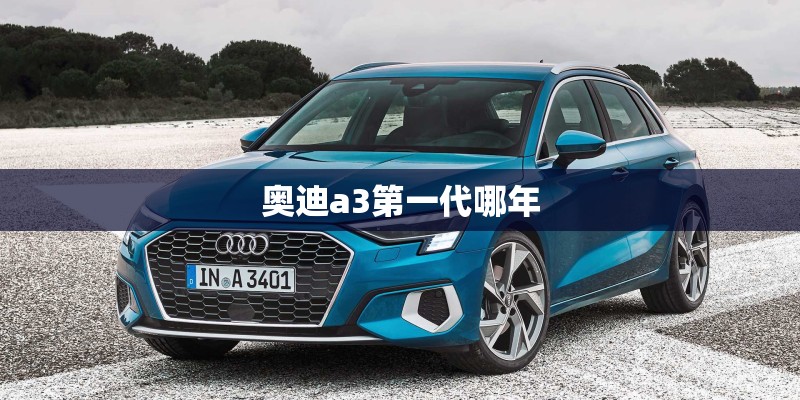 奥迪a3第一代哪年