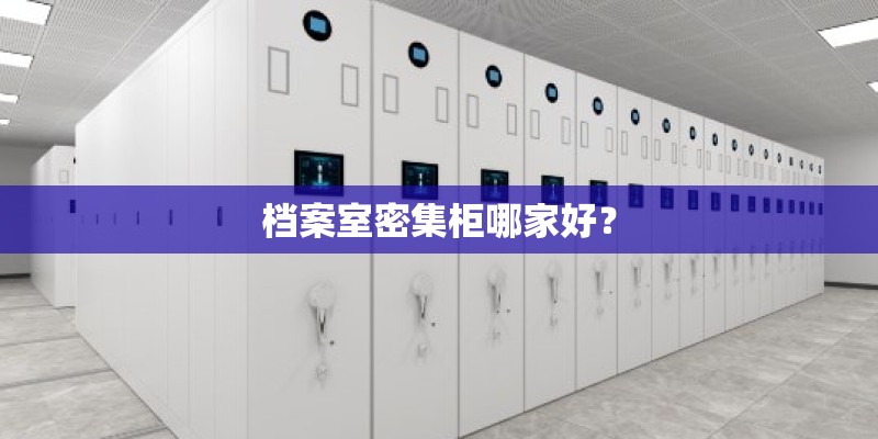 档案室密集柜哪家好？