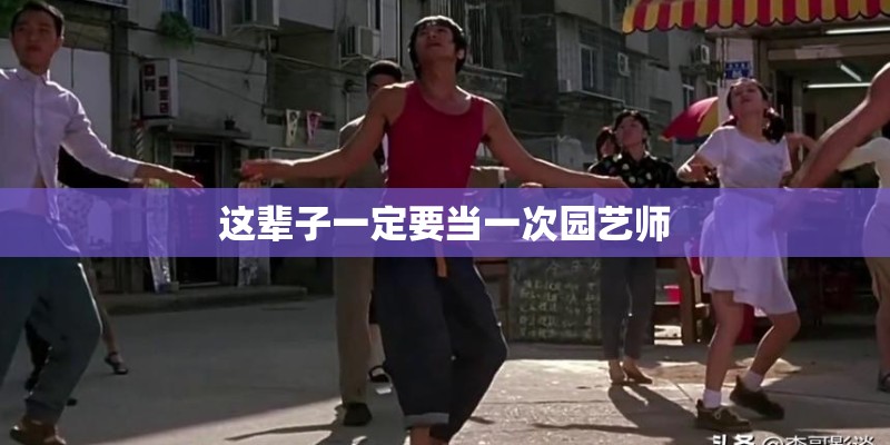这辈子一定要当一次园艺师