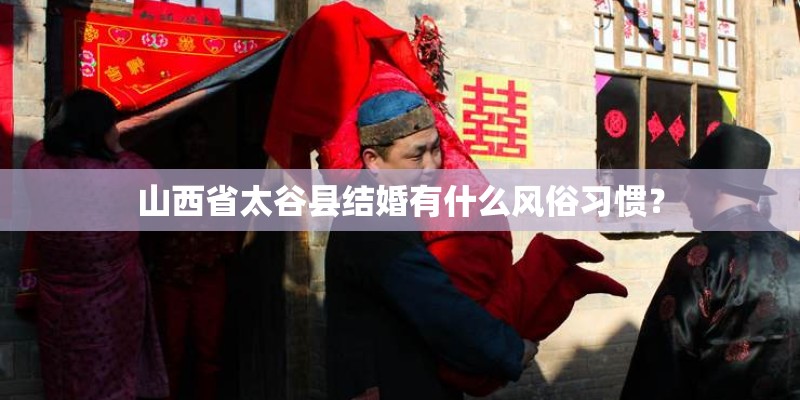 山西省太谷县结婚有什么风俗习惯？