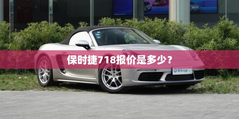 保时捷718报价是多少? 保时捷718报价是多少?