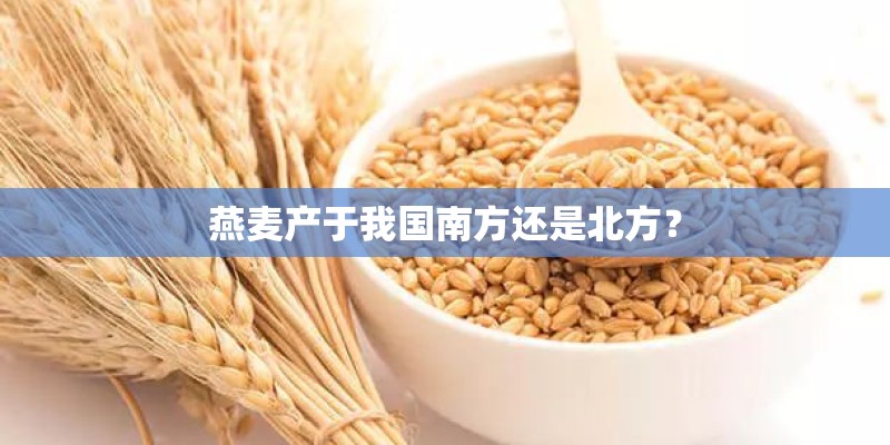 燕麦产于我国南方还是北方？
