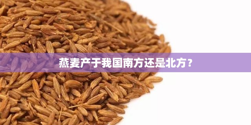 燕麦产于我国南方还是北方？