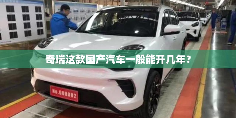 奇瑞这款国产汽车一般能开几年？
