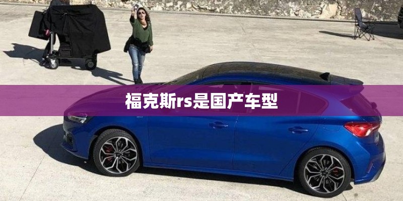 福克斯rs是国产车型