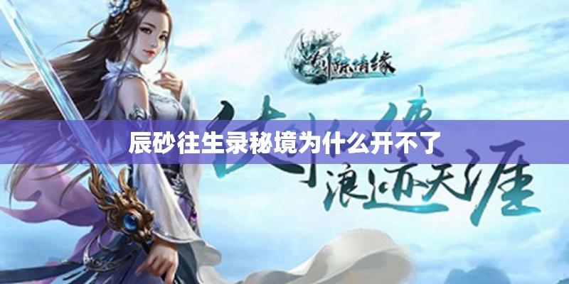 辰砂往生录秘境为什么开不了