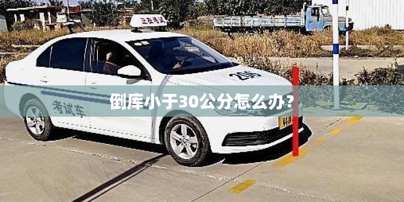 倒库小于30公分怎么办？