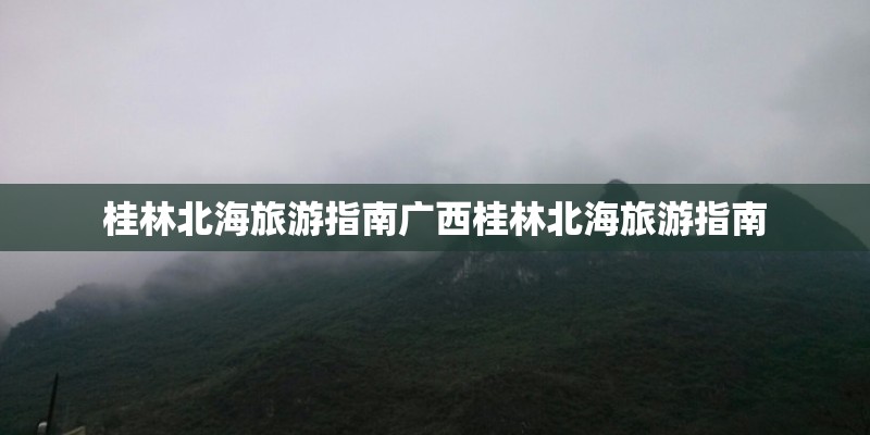 桂林北海旅游指南广西桂林北海旅游指南