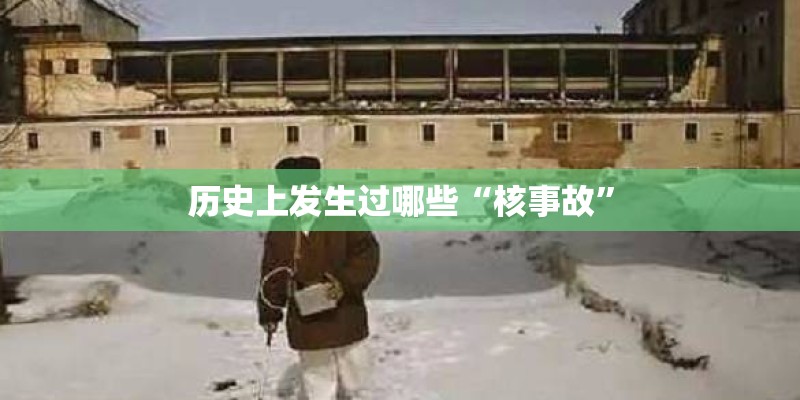 历史上发生过哪些“核事故”