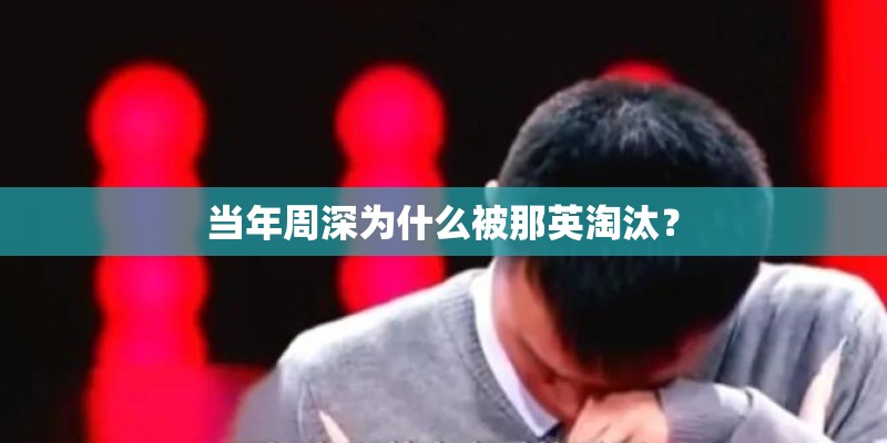 当年周深为什么被那英淘汰？