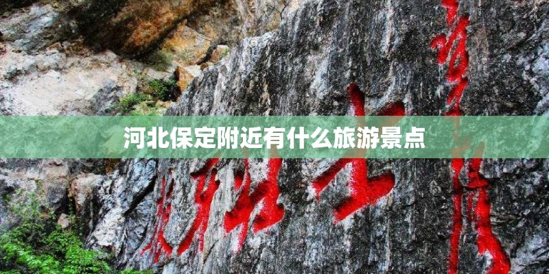 河北保定附近有什么旅游景点