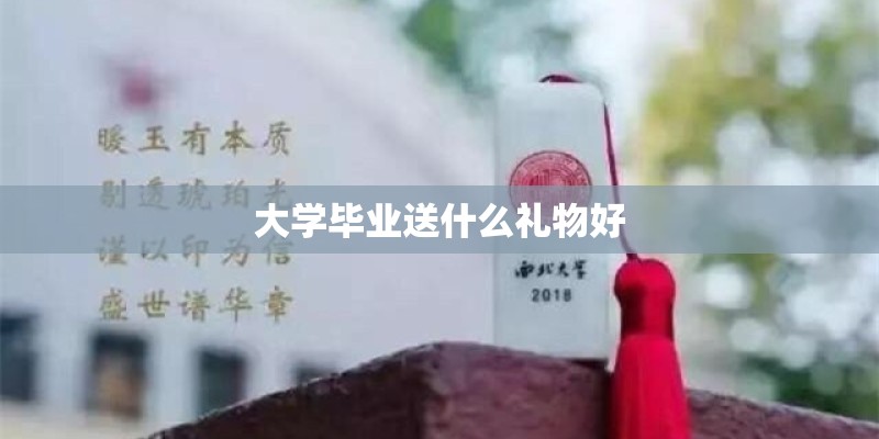大学毕业送什么礼物好