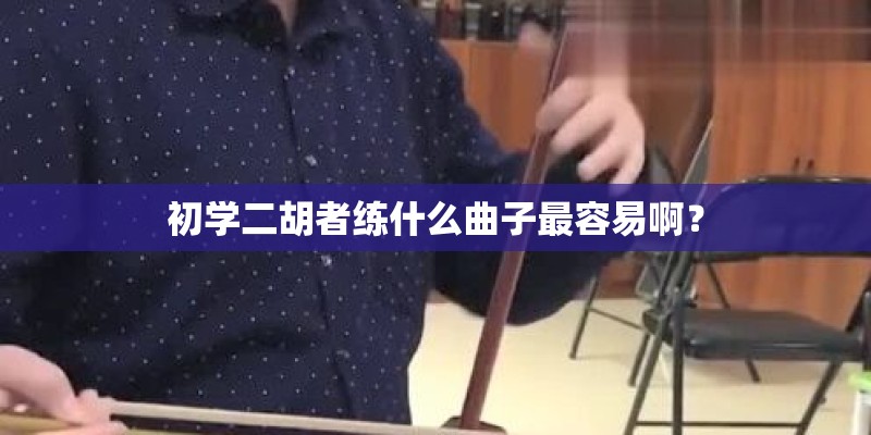 初学二胡者练什么曲子最容易啊？