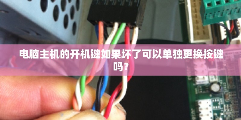 电脑主机的开机键如果坏了可以单独更换按键吗？