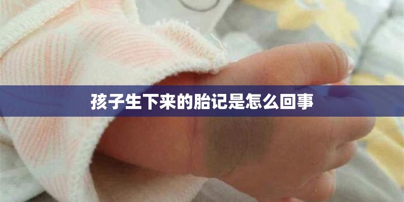 孩子生下来的胎记是怎么回事