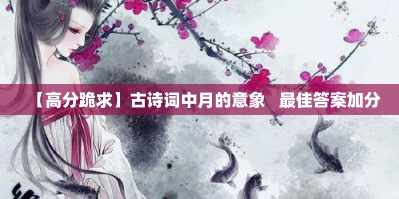 【高分跪求】古诗词中月的意象   最佳答案加分