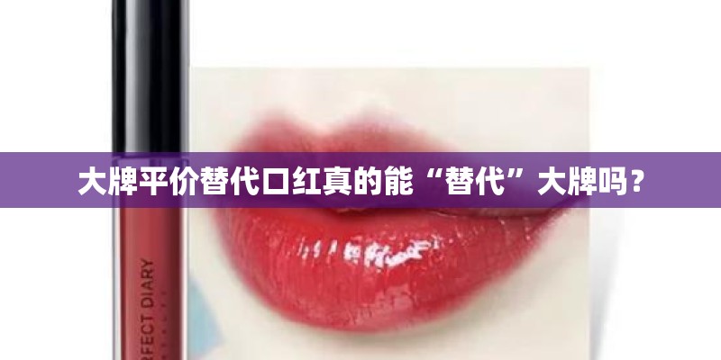 大牌平价替代口红真的能“替代”大牌吗？