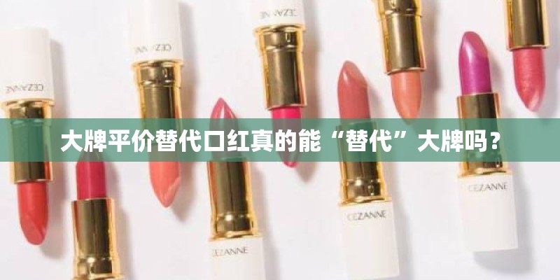 大牌平价替代口红真的能“替代”大牌吗？