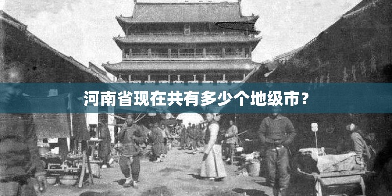 河南省现在共有多少个地级市？