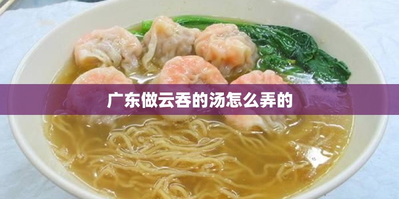 广东做云吞的汤怎么弄的