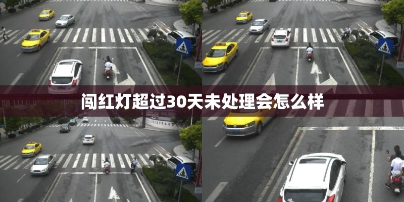 闯红灯超过30天未处理会怎么样