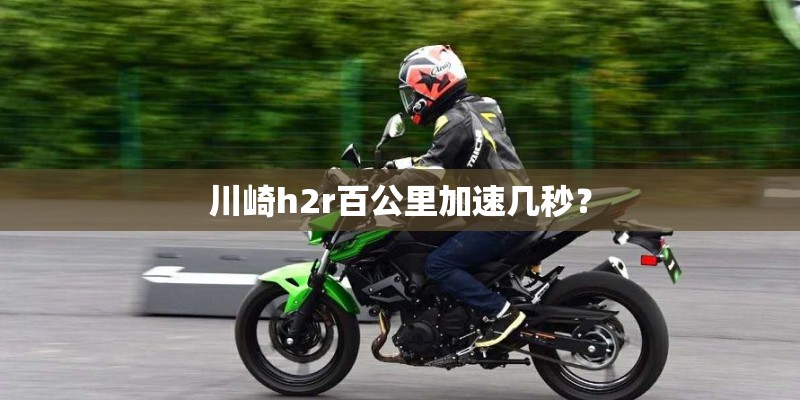 川崎h2r百公里加速几秒？