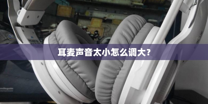 耳麦声音太小怎么调大？