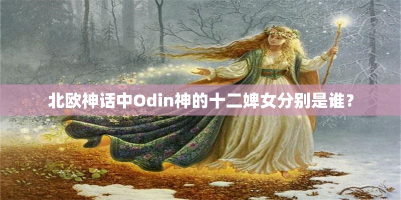 北欧神话中Odin神的十二婢女分别是谁？
