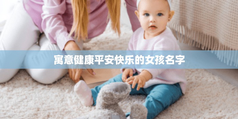 寓意健康平安快乐的女孩名字