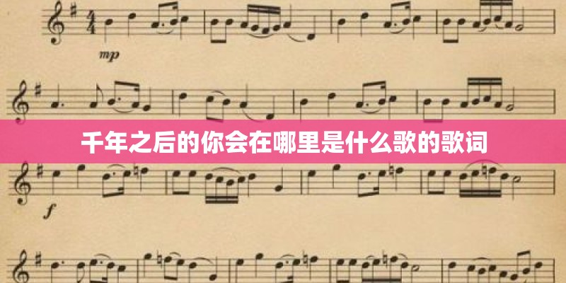 千年之后的你会在哪里是什么歌的歌词