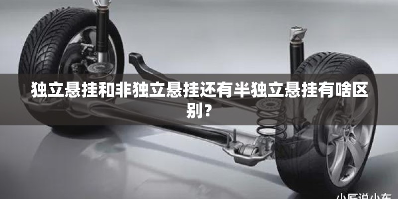独立悬挂和非独立悬挂还有半独立悬挂有啥区别？