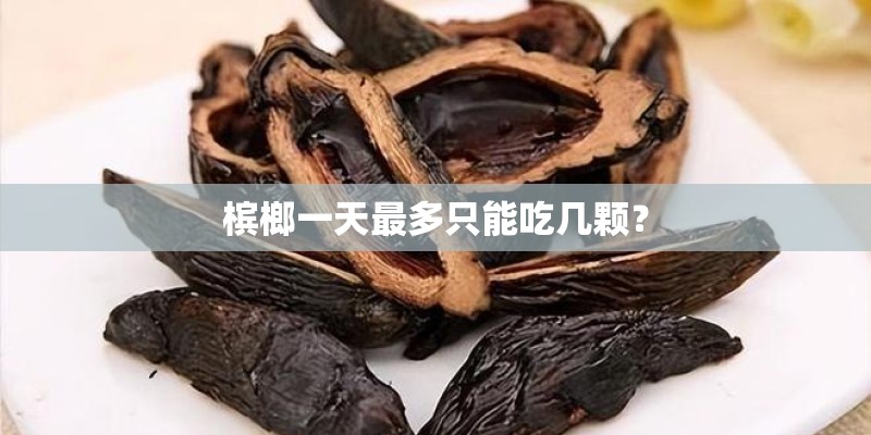 槟榔一天最多只能吃几颗？
