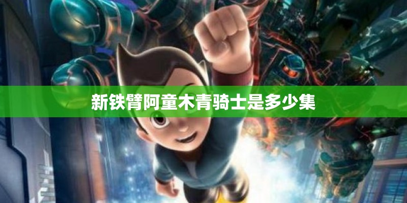 新铁臂阿童木青骑士是多少集