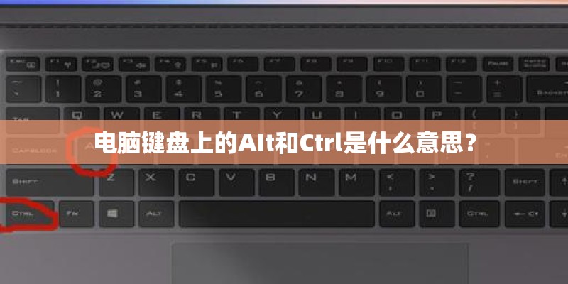 电脑键盘上的AIt和Ctrl是什么意思？
