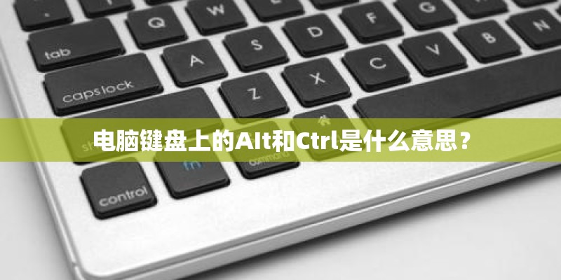 电脑键盘上的AIt和Ctrl是什么意思？