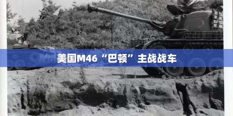 美国M46“巴顿”主战战车 美国M46“巴顿”主战战车