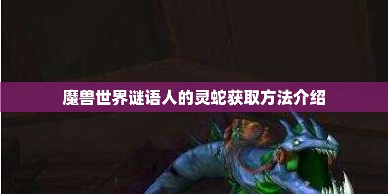 魔兽世界谜语人的灵蛇获取方法介绍