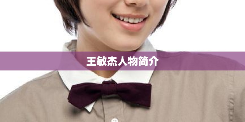 王敏杰人物简介 王敏杰人物简介