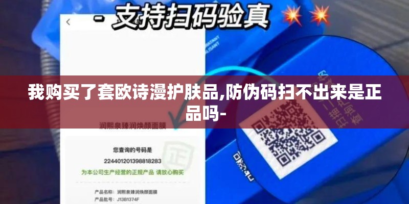 我购买了套欧诗漫护肤品,防伪码扫不出来是正品吗-