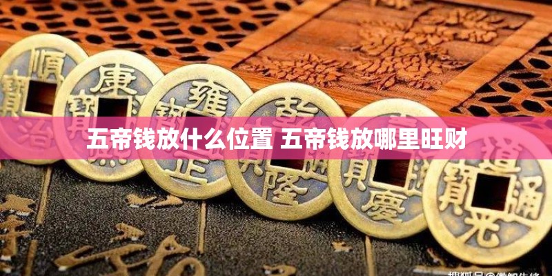五帝钱放什么位置 五帝钱放哪里旺财