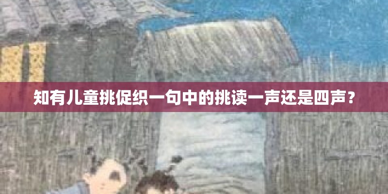 知有儿童挑促织一句中的挑读一声还是四声？