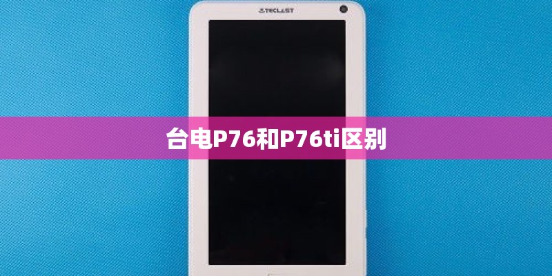 台电P76和P76ti区别