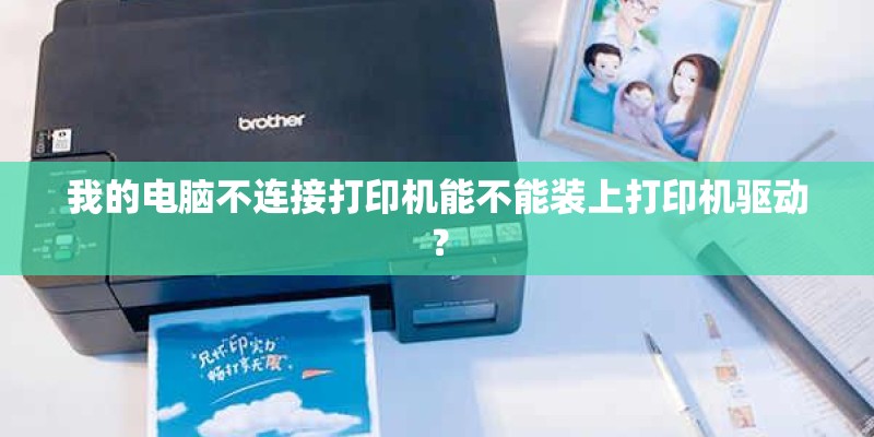 我的电脑不连接打印机能不能装上打印机驱动？
