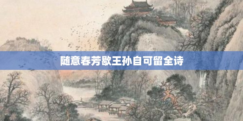 随意春芳歇王孙自可留全诗