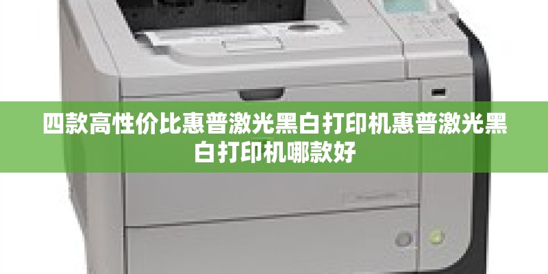 四款高性价比惠普激光黑白打印机惠普激光黑白打印机哪款好