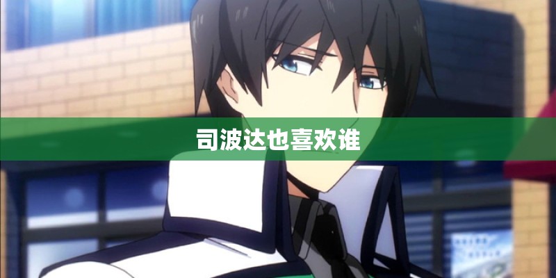 司波达也喜欢谁 司波达也喜欢谁