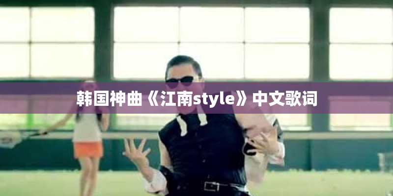 韩国神曲《江南style》中文歌词