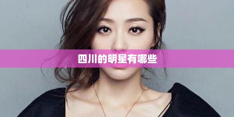 四川的明星有哪些