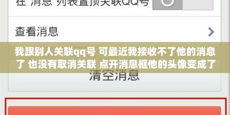 我跟别人关联qq号 可最近我接收不了他的消息了 也没有取消关联 点开消息框他的头像变成了灰色