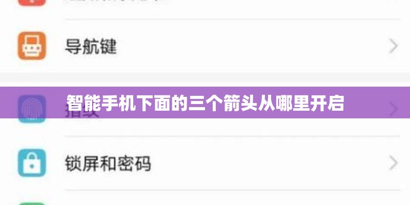 智能手机下面的三个箭头从哪里开启